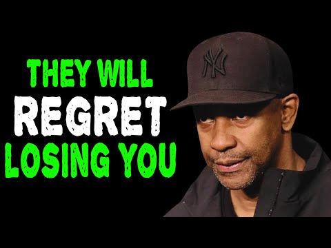 They will Regret Losing you. Don’t take them Back | Denzel Washington