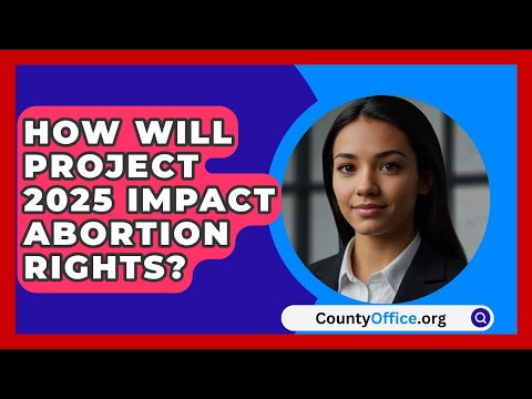 How Will Project 2025 Impact Abortion Rights? | CountyOffice.org