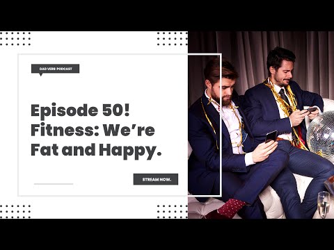 Fitness: We're fat and happy – Dad Verb Podcast - EP. 050