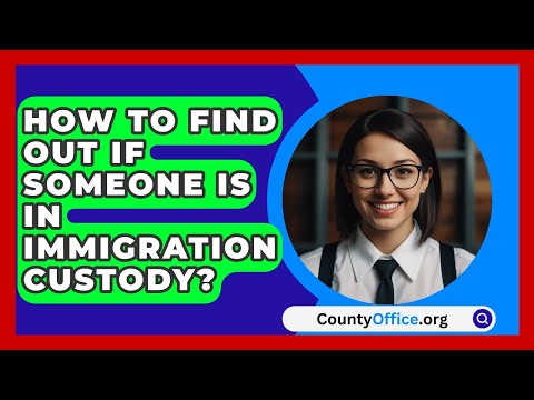 How To Find Out If Someone Is In Immigration Custody? - CountyOffice.org