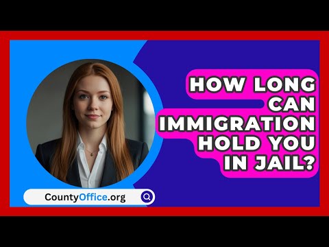 How Long Can Immigration Hold You In Jail? - CountyOffice.org