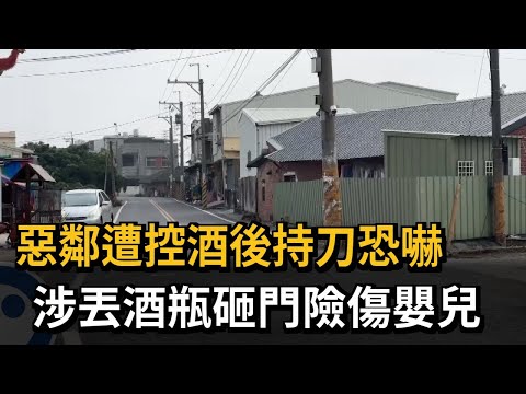 惡鄰遭控酒後持刀恐嚇　涉丟酒瓶砸門險傷嬰兒－民視新聞