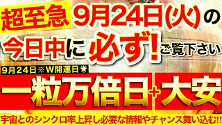 ”一粒万倍日＋大安”の本日中に必ずご覧ください⚠️【9月24日(火)大大吉日】宇宙とのシンクロ率みるみる上昇し必要な情報やチャンスが引き寄せられてくる！【奇跡が起こる高波動エネルギー・邪気祓い動画】