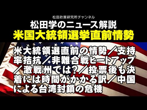 松田学のニュース解説　米国大統領選挙直前情勢　米大統領選直前の情勢／支持率拮抗／非難合戦ヒートアップ／激戦州では？／投票後も決着には時間がかかる訳／中国による台湾封鎖の危機