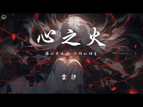 雲汐 - 心之火「誰的愛太瘋 任性的揮霍」【動態歌詞/PinyinLyrics】♪