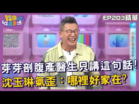 【精華】芽芽剖腹產醫生只講「這句話」！沈玉琳氣歪：哪裡好家在！︱EP203👋20241113︱#哈囉你有事嗎