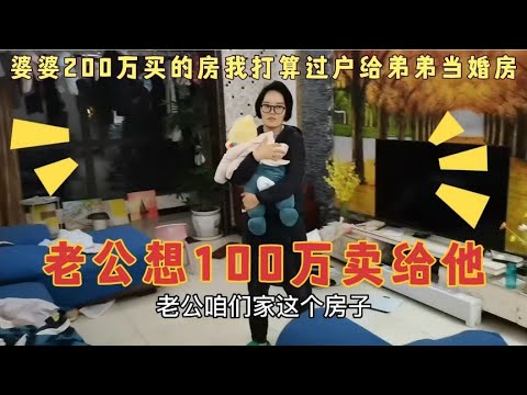 婆婆200万给我买的婚房，我打算过户给弟弟当婚房，老公说100万卖