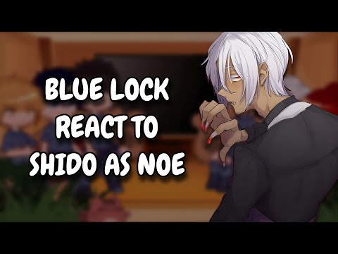 Blue Lock React To Shido Ryusei As Noe || Gacha React