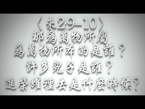 ＃〈來2:9-10〉那為萬物所屬、為萬物所本的是誰❓許多兒子是誰❓進榮耀裡去是什麼時候❓（希伯來書要理問答 第445問）