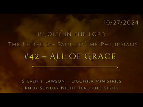 #42 – All of Grace – The Letter of Paul to the Philippians – Knox Sunday Night – 10/27/24