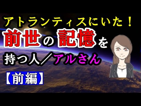 アトランティスにいた前世の記憶を持つ人アルさん【前編】