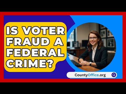 Is Voter Fraud a Federal Crime? | CountyOffice.org