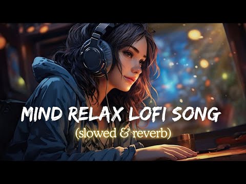 Mind Relaxing Love Songs 2024 | Mind Relax Lofi Mashup🥀 | Hindi Mind relaxing song Lofi Song 💞 #lofi