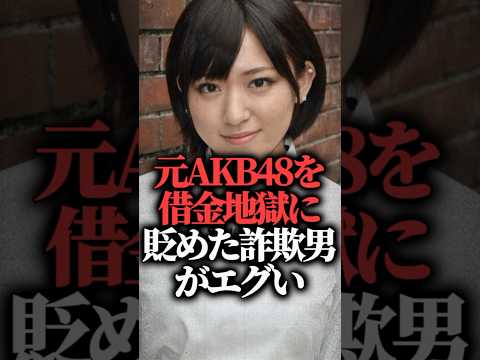 元AKB48を借金地獄に貶めた詐欺男がエグい #shorts #アイドル #しくじり先生