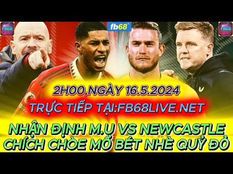 Nhận Định Bóng Đá | MAN UTD VS NEWCASTLE (02:00 16/5) | Cửa sáng cho MU