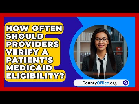 How Often Should Providers Verify A Patient's Medicaid Eligibility? - CountyOffice.org